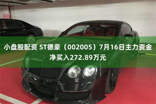 小盘股配资 ST德豪（002005）7月16日主力资金净买入272.89万元