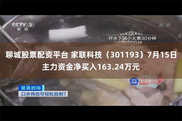 聊城股票配资平台 家联科技（301193）7月15日主力资金净买入163.24万元