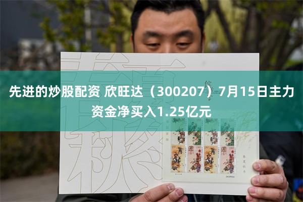 先进的炒股配资 欣旺达（300207）7月15日主力资金净买入1.25亿元