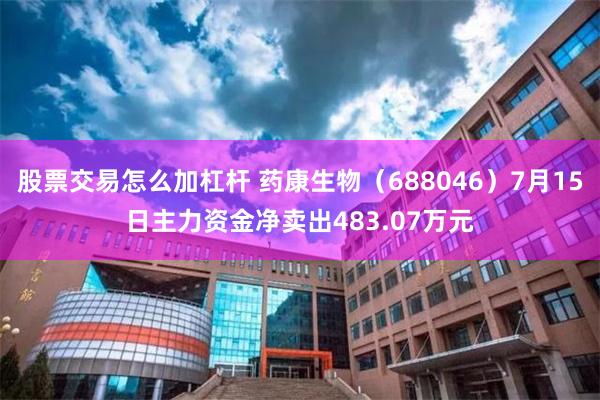 股票交易怎么加杠杆 药康生物（688046）7月15日主力资金净卖出483.07万元