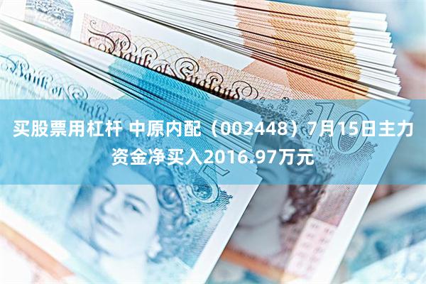 买股票用杠杆 中原内配（002448）7月15日主力资金净买入2016.97万元