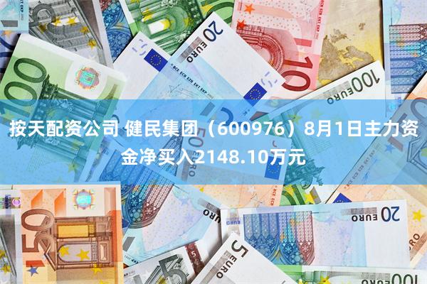 按天配资公司 健民集团（600976）8月1日主力资金净买入2148.10万元
