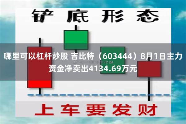 哪里可以杠杆炒股 吉比特（603444）8月1日主力资金净卖出4134.69万元