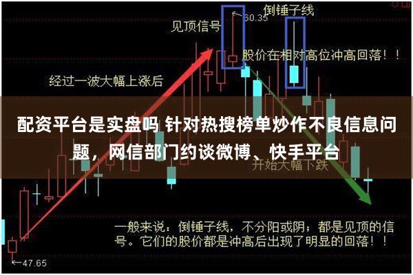 配资平台是实盘吗 针对热搜榜单炒作不良信息问题，网信部门约谈微博、快手平台