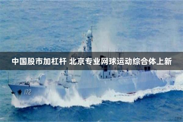 中国股市加杠杆 北京专业网球运动综合体上新