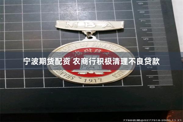 宁波期货配资 农商行积极清理不良贷款