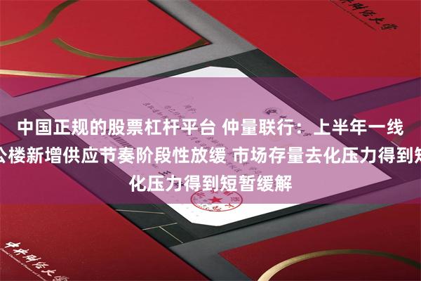 中国正规的股票杠杆平台 仲量联行：上半年一线城市办公楼新增供应节奏阶段性放缓 市场存量去化压力得到短暂缓解