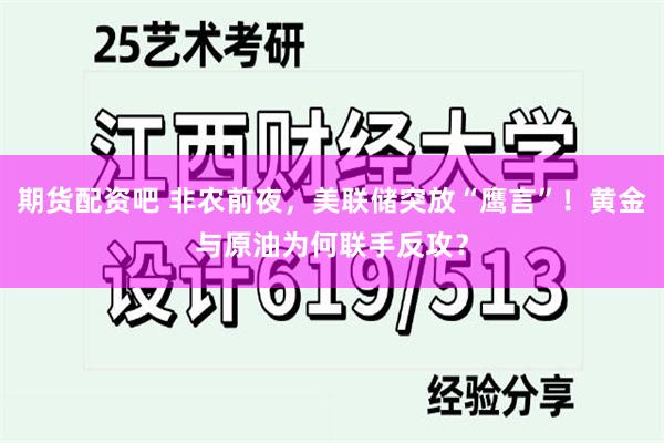 期货配资吧 非农前夜，美联储突放“鹰言”！黄金与原油为何联手反攻？