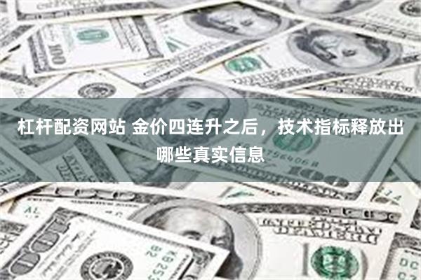 杠杆配资网站 金价四连升之后，技术指标释放出哪些真实信息