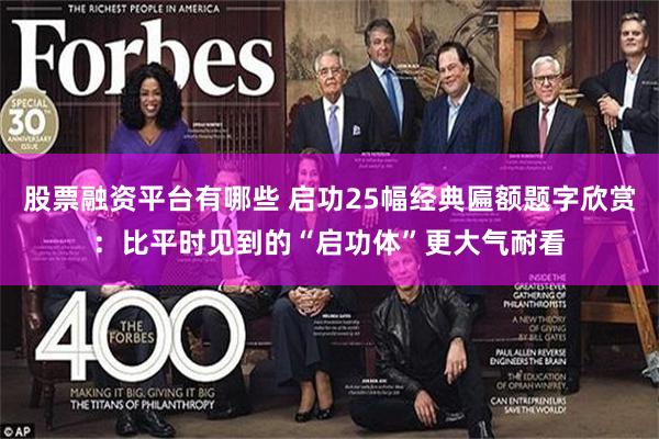 股票融资平台有哪些 启功25幅经典匾额题字欣赏：比平时见到的“启功体”更大气耐看